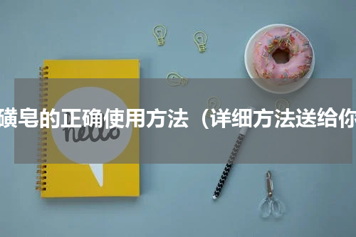 硫磺皂的正确使用方法（详细方法送给你）