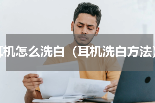 耳机怎么洗白（耳机洗白方法）