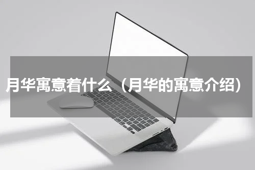 月华寓意着什么（月华的寓意介绍）
