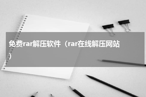 免费rar解压软件（rar在线解压网站）