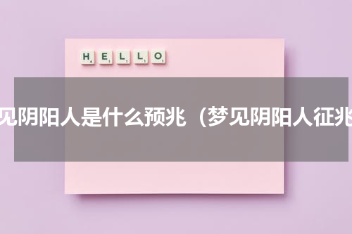 梦见阴阳人是什么预兆（梦见阴阳人征兆）
