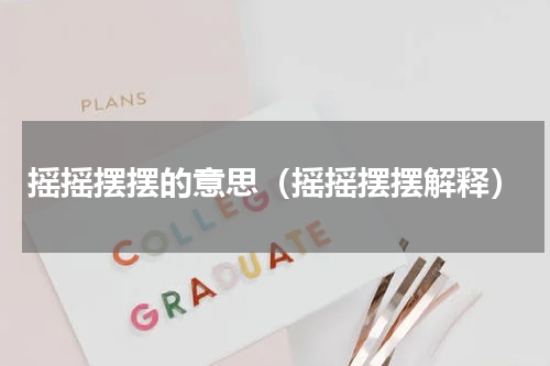 摇摇摆摆的意思（摇摇摆摆解释）