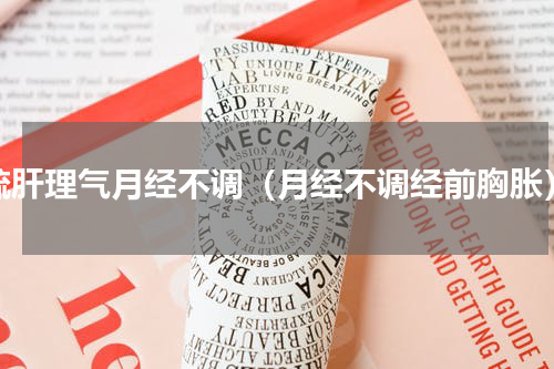 疏肝理气月经不调（月经不调经前胸胀）