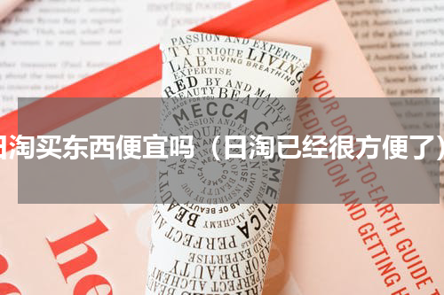 日淘买东西便宜吗（日淘已经很方便了）