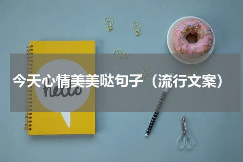 今天心情美美哒句子（流行文案）