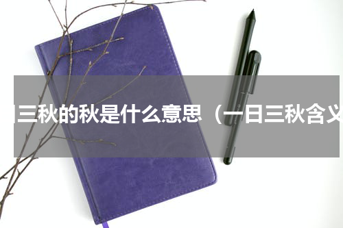 一日三秋的秋是什么意思（一日三秋含义）