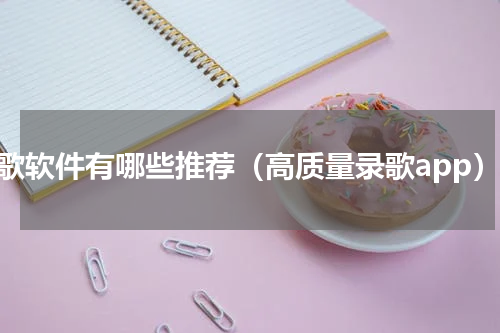 录歌软件有哪些推荐（高质量录歌app）