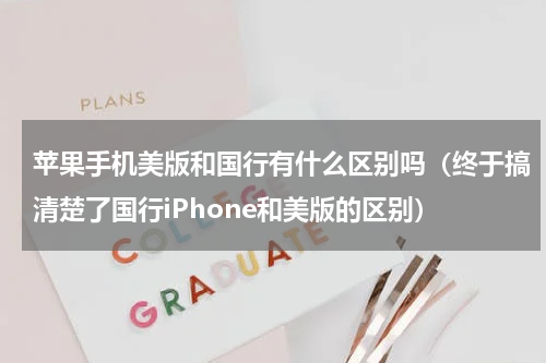 苹果手机美版和国行有什么区别吗（终于搞清楚了国行iPhone和美版的区别）