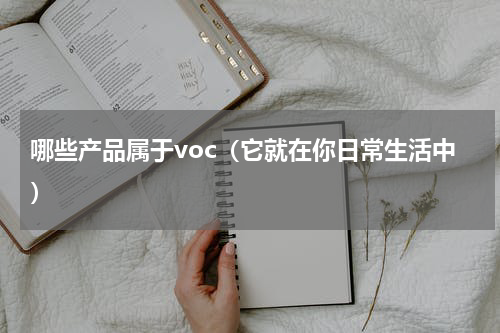 哪些产品属于voc（它就在你日常生活中）