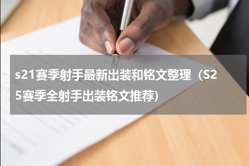s21赛季射手最新出装和铭文整理（S25赛季全射手出装铭文推荐）