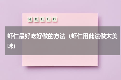 虾仁最好吃好做的方法（虾仁用此法做太美味）