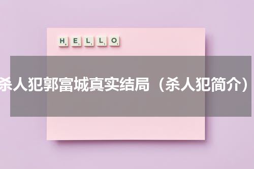杀人犯郭富城真实结局（杀人犯简介）