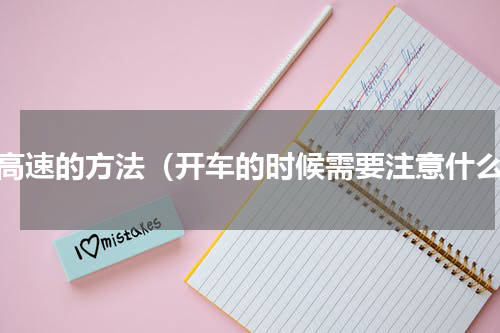 开高速的方法（开车的时候需要注意什么）