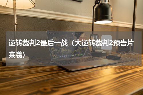 逆转裁判2最后一战（大逆转裁判2预告片来袭）