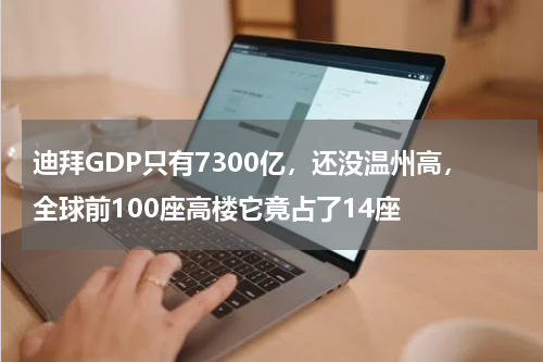 迪拜GDP只有7300亿，还没温州高，全球前100座高楼它竟占了14座