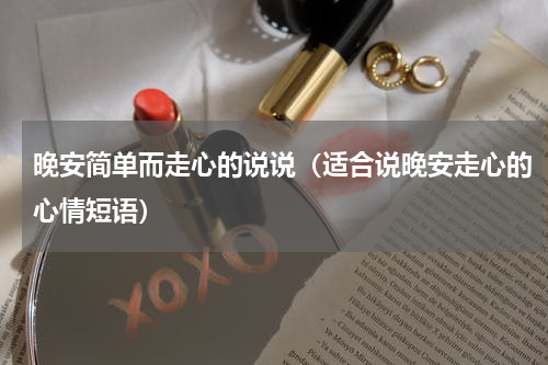 晚安简单而走心的说说（适合说晚安走心的心情短语）