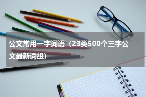 公文常用一字词语（23类500个三字公文最新词组）