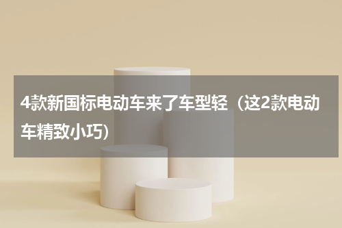 4款新国标电动车来了车型轻（这2款电动车精致小巧）