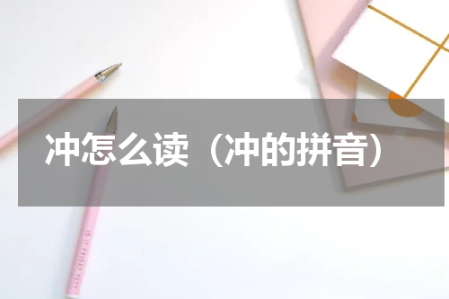 冲怎么读（冲的拼音）