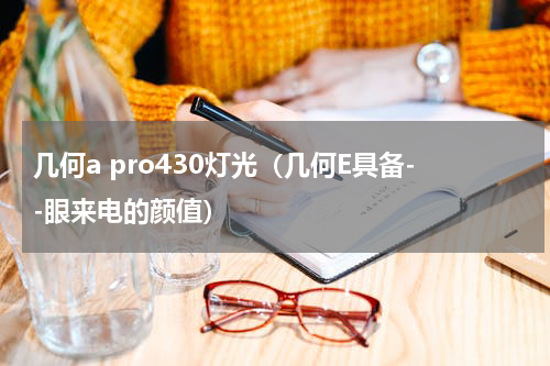 几何a pro430灯光（几何E具备--眼来电的颜值）