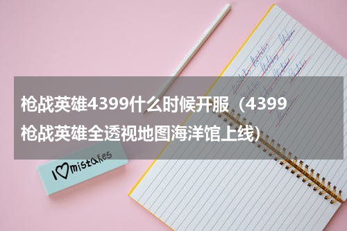 枪战英雄4399什么时候开服（4399枪战英雄全透视地图海洋馆上线）