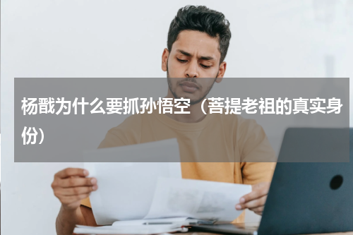 杨戬为什么要抓孙悟空（菩提老祖的真实身份）
