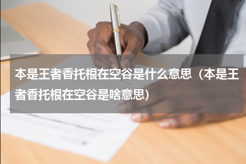 本是王者香托根在空谷是什么意思（本是王者香托根在空谷是啥意思）