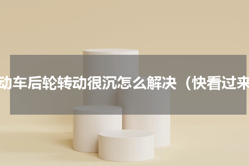 电动车后轮转动很沉怎么解决（快看过来）