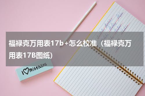 福禄克万用表17b+怎么校准（福禄克万用表17B图纸）