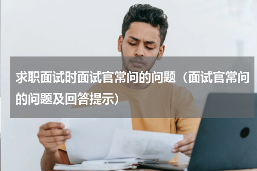 求职面试时面试官常问的问题（面试官常问的问题及回答提示）
