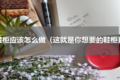鞋柜应该怎么做（这就是你想要的鞋柜）