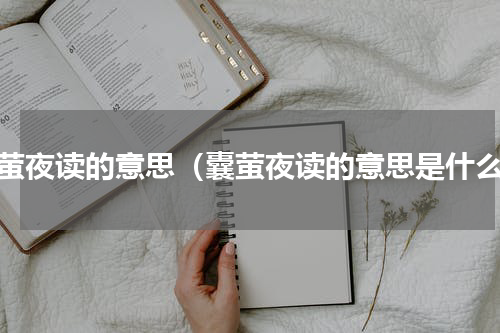 囊萤夜读的意思（囊萤夜读的意思是什么）