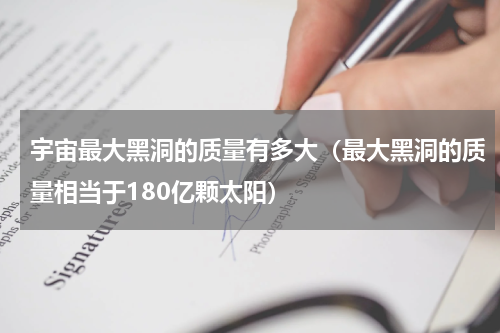 宇宙最大黑洞的质量有多大（最大黑洞的质量相当于180亿颗太阳）