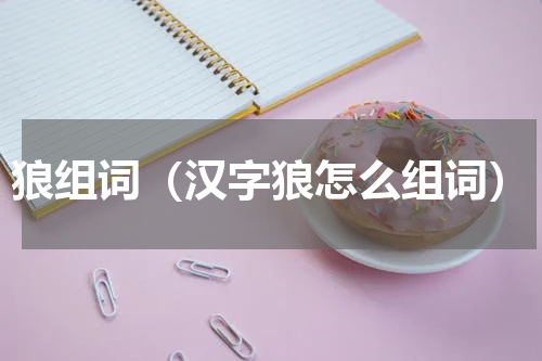 狼组词（汉字狼怎么组词）