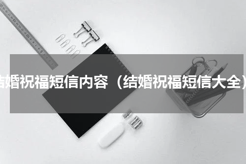 结婚祝福短信内容（结婚祝福短信大全）