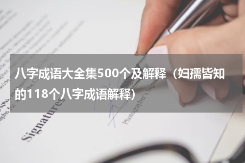 八字成语大全集500个及解释（妇孺皆知的118个八字成语解释）