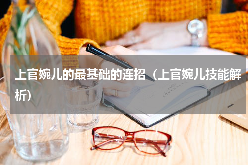 上官婉儿的最基础的连招（上官婉儿技能解析）