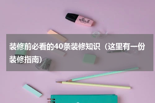 装修前必看的40条装修知识（这里有一份装修指南）