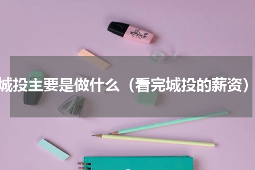 城投主要是做什么（看完城投的薪资）