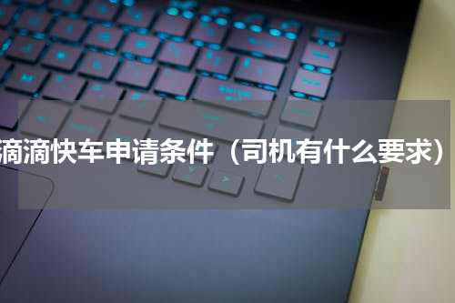 滴滴快车申请条件（司机有什么要求）