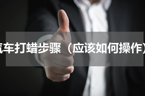 汽车打蜡步骤（应该如何操作）