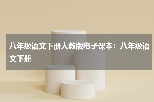 八年级语文下册人教版电子课本：八年级语文下册