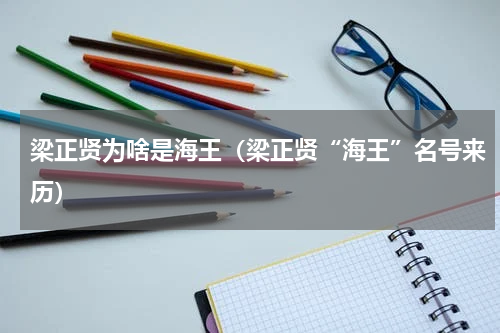 梁正贤为啥是海王（梁正贤“海王”名号来历）