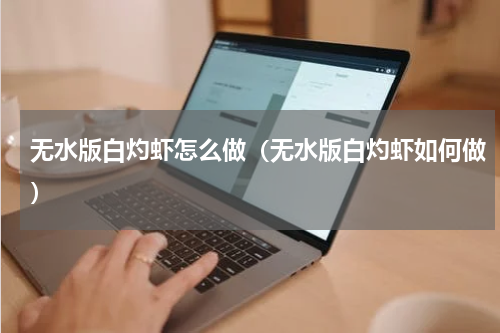 无水版白灼虾怎么做（无水版白灼虾如何做）