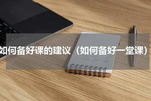 如何备好课的建议（如何备好一堂课）