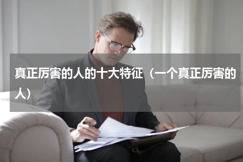 真正厉害的人的十大特征（一个真正厉害的人）