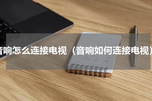 音响怎么连接电视（音响如何连接电视）