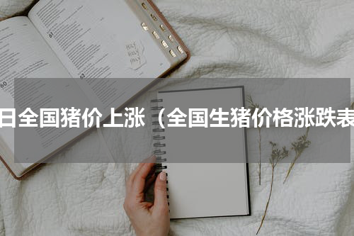 今日全国猪价上涨（全国生猪价格涨跌表）