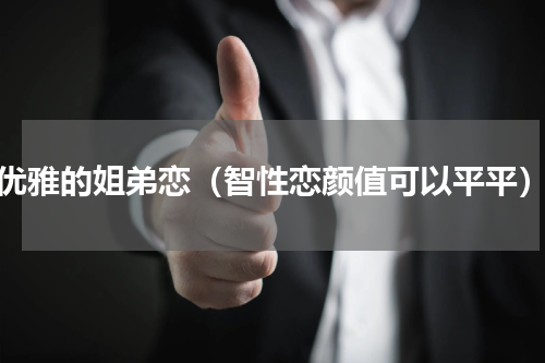 优雅的姐弟恋（智性恋颜值可以平平）