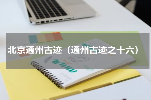 北京通州古迹（通州古迹之十六）